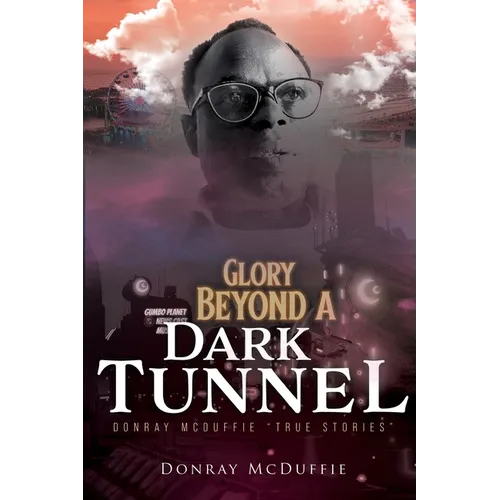 Glory Beyond A Dark Tunnel: Donray McDuffie "True Stories" - Paperback