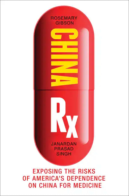 China RX: Exposing the Risks of America's Dependence on China for Medicine - Hardcover