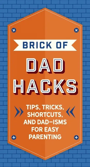 The Brick of Dad Hacks: Tips, Tricks, Shortcuts, and Dad-Isms for Easy Parenting (Fatherhood, Parenting Book, Parenting Advice, New Dads) - Hardcover