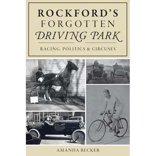 Rockford's Forgotten Driving Park: Racing, Politics and Circuses - Paperback