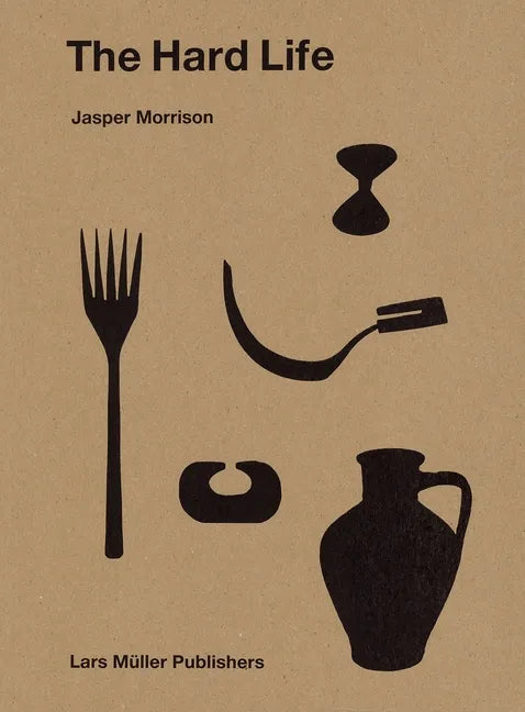Jasper Morrison: The Hard Life - Hardcover