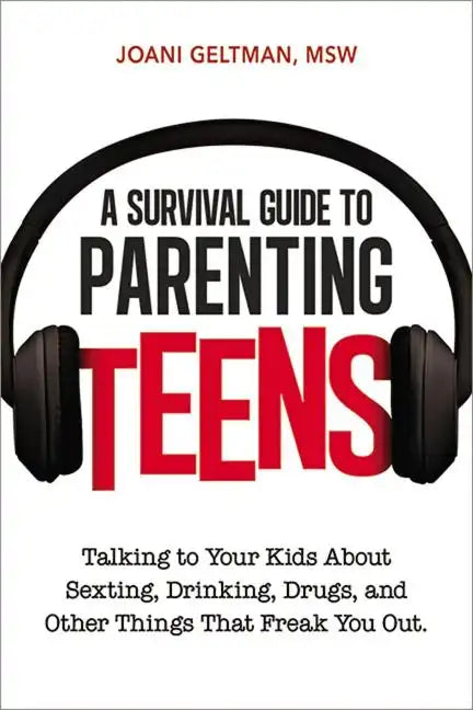 A Survival Guide to Parenting Teens: Talking to Your Kids about Sexting, Drinking, Drugs, and Other Things That Freak You Out - Paperback