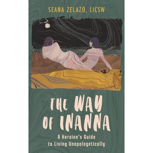 The Way of Inanna: A Heroine's Guide to Living Unapologetically - Hardcover