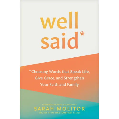 Well Said: Choosing Words That Speak Life, Give Grace, and Strengthen Your Faith and Family - Paperback