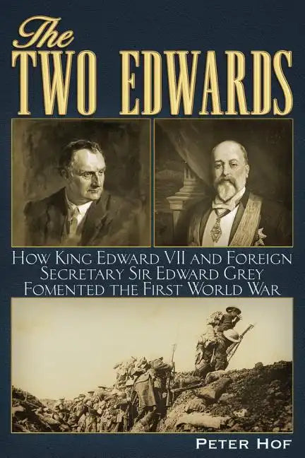 The Two Edwards: How King Edward VII and Foreign Secretary Sir Edward Grey Fomented the First World War - Paperback