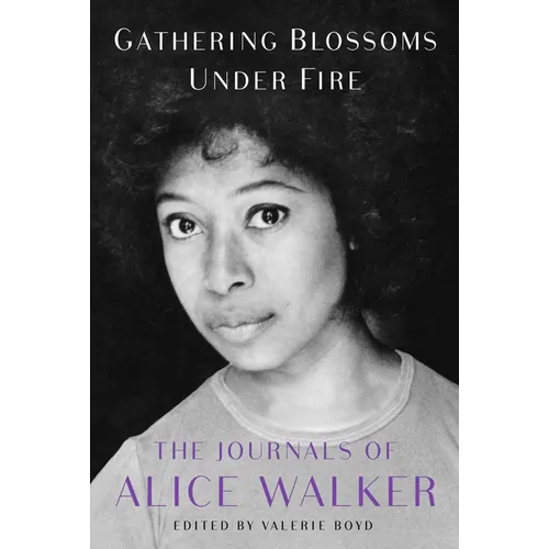 Gathering Blossoms Under Fire: The Journals of Alice Walker, 1965-2000 - Hardcover