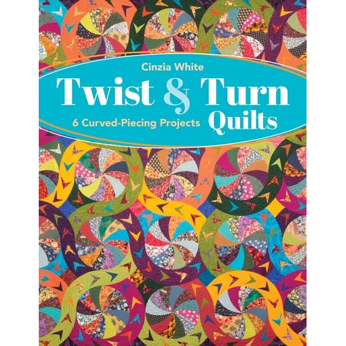 Twist & Turn Quilts: 6 Curved-Piecing Projects - Paperback