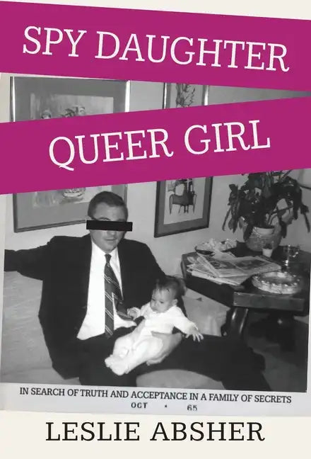 Spy Daughter, Queer Girl: In Search of Truth and Acceptance in a Family of Secrets - Hardcover