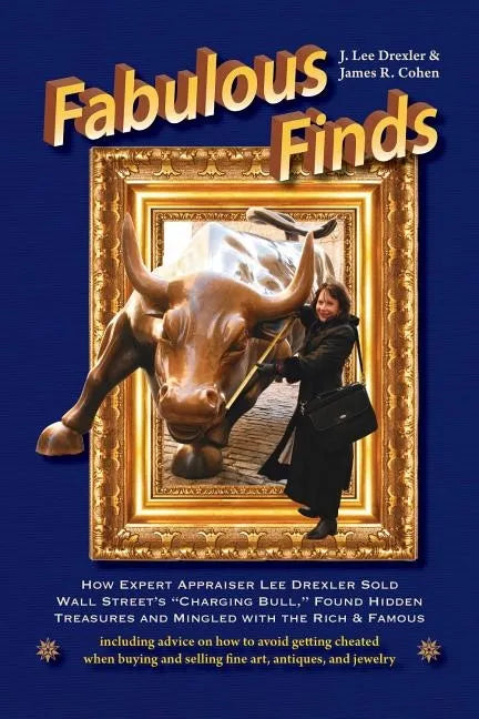 Fabulous Finds: How Expert Appraiser Lee Drexler Sold Wall Street's Charging Bull, Found Hidden Treasures and Mingled with the Rich & Famous - Paperback