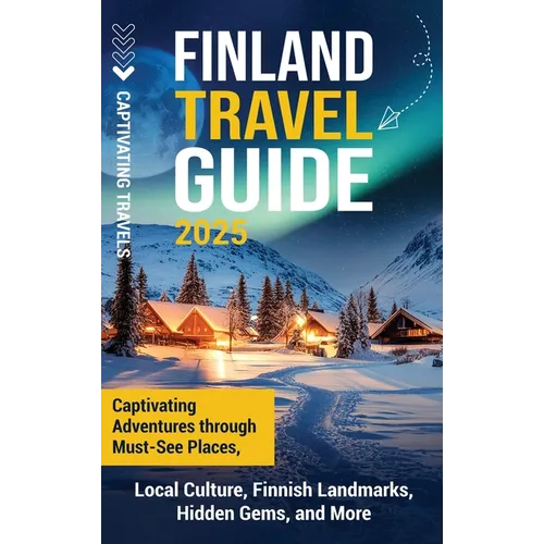 Finland Travel Guide: Captivating Adventures through Must-See Places, Local Culture, Finnish Landmarks, Hidden Gems, and More - Hardcover