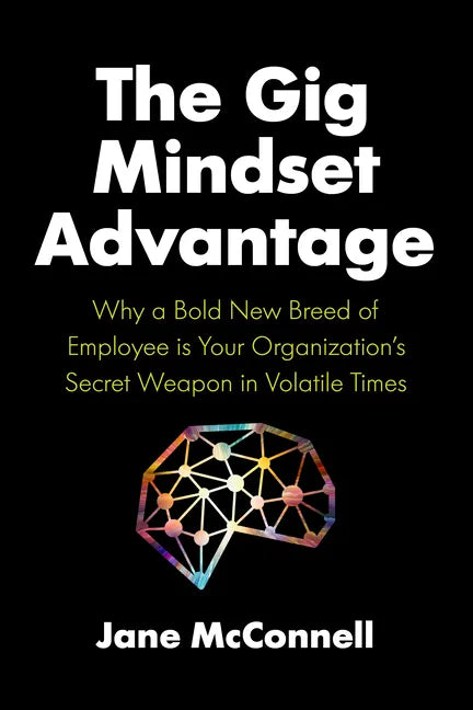 The Gig Mindset Advantage: Why a Bold New Breed of Employee Is Your Organization's Secret Weapon in Volatile Times - Hardcover