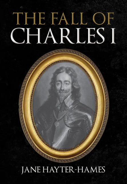 The Fall of Charles I - Hardcover