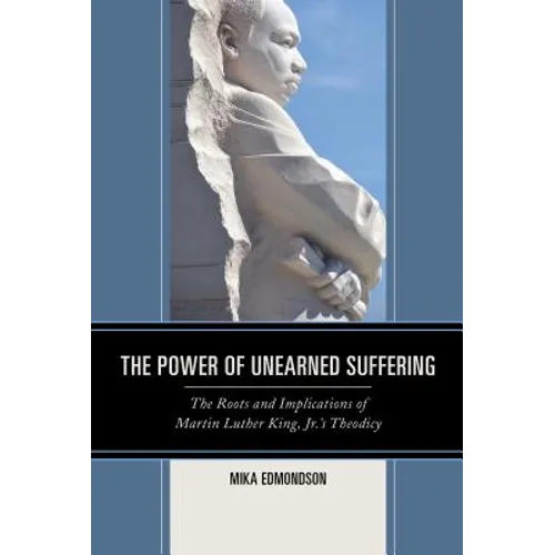 The Power of Unearned Suffering: The Roots and Implications of Martin Luther King, Jr.'s Theodicy - Paperback