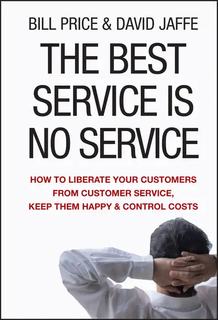 The Best Service Is No Service: How to Liberate Your Customers from Customer Service, Keep Them Happy, and Control Costs - Hardcover