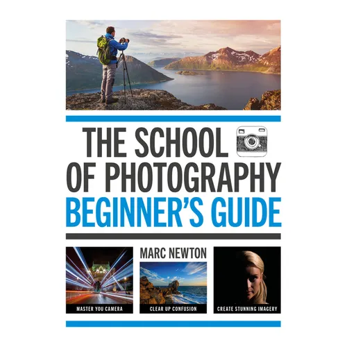 The School of Photography: Beginner's Guide: Master Your Camera, Clear Up Confusion, Create Stunning Imagery - Paperback