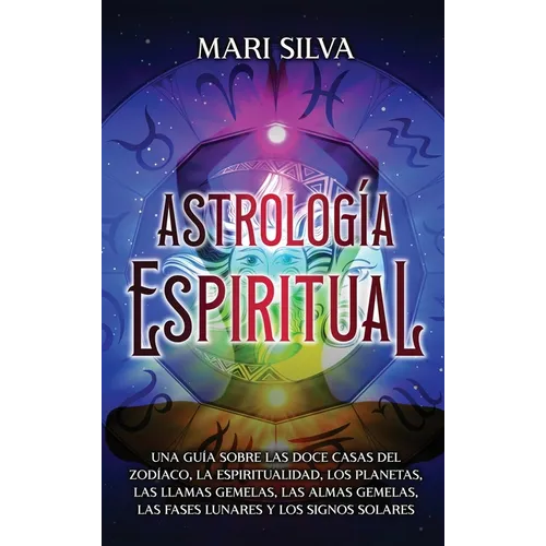 Astrología espiritual: Una guía sobre las doce casas del zodíaco, la espiritualidad, los planetas, las llamas gemelas, las almas gemelas, las - Hardcover
