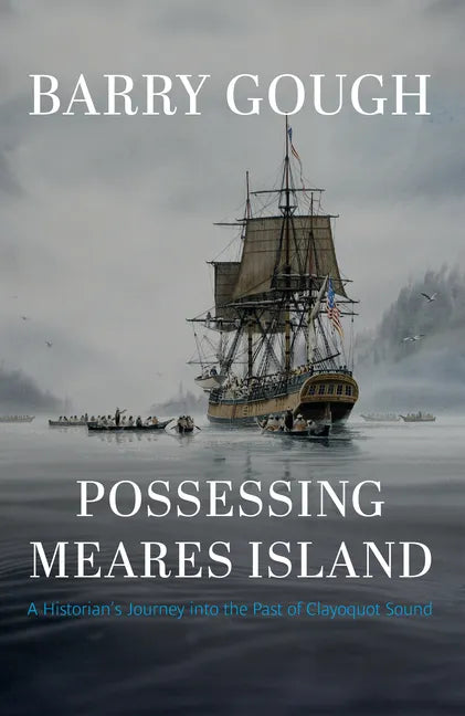 Possessing Meares Island: A Historian's Journey Into the Past of Clayoquot Sound - Hardcover