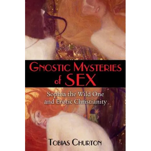 Gnostic Mysteries of Sex: Sophia the Wild One and Erotic Christianity - Paperback