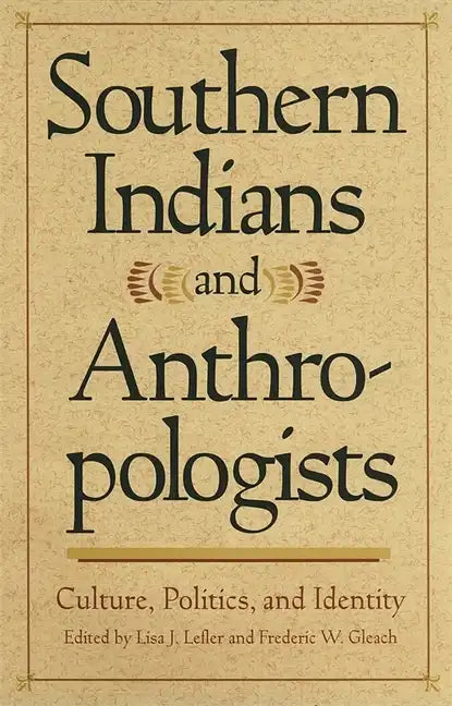 Southern Indians and Anthropologists: Culture, Politics, and Identity - Paperback
