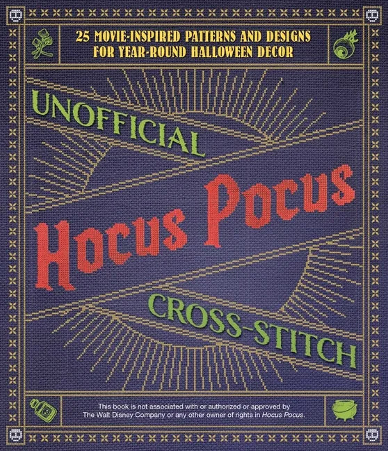 Unofficial Hocus Pocus Cross-Stitch: 25 Patterns and Designs for Works of Art You Can Make Yourself for Year-Round Halloween Decor - Paperback