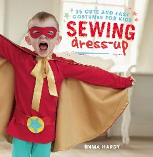 Sewing Dress-Up: 35 Cute and Easy Costumes for Kids - Paperback