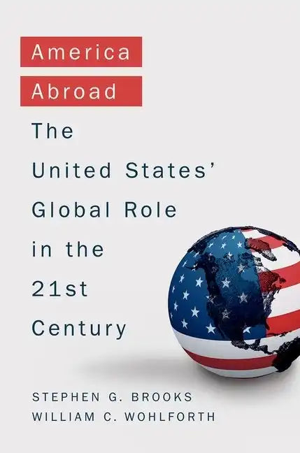 America Abroad: Why the Sole Superpower Should Not Pull Back from the World - Hardcover