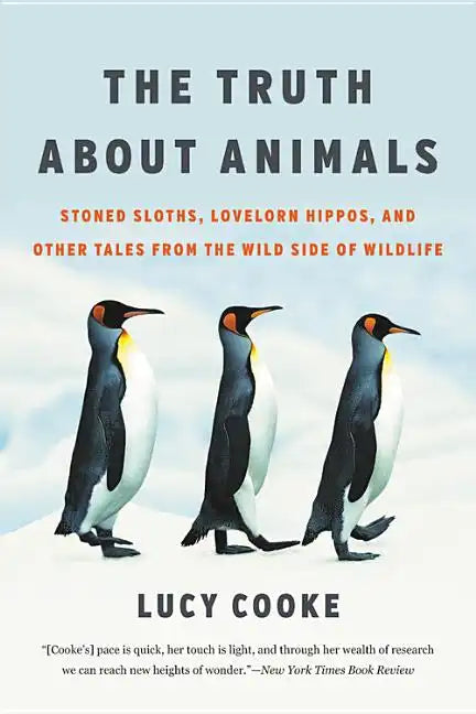 The Truth about Animals: Stoned Sloths, Lovelorn Hippos, and Other Tales from the Wild Side of Wildlife - Paperback