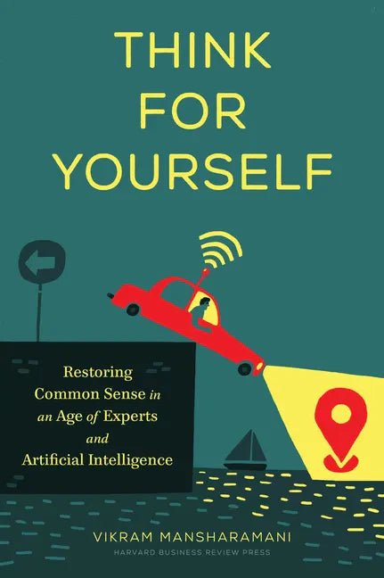 Think for Yourself: Restoring Common Sense in an Age of Experts and Artificial Intelligence - Hardcover
