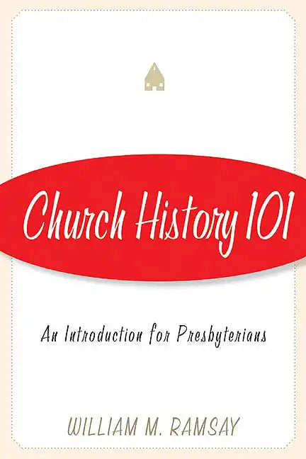 Church History 101: An Introduction for Presbyterians - Paperback