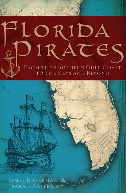 Florida Pirates: From the Southern Gulf Coast to the Keys and Beyond - Paperback