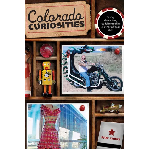 Colorado Curiosities: Quirky Characters, Roadside Oddities & Other Offbeat Stuff - Paperback