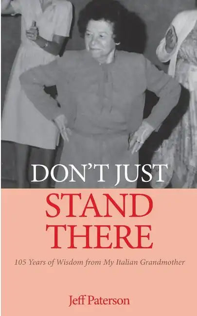 Don't Just Stand There: 105 Years of Wisdom from My Italian Grandmother - Paperback
