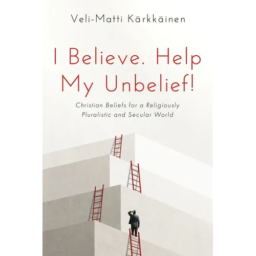 I Believe. Help My Unbelief!: Christian Beliefs for a Religiously Pluralistic and Secular World - Hardcover