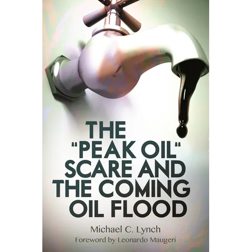 The "Peak Oil" Scare and the Coming Oil Flood - Hardcover
