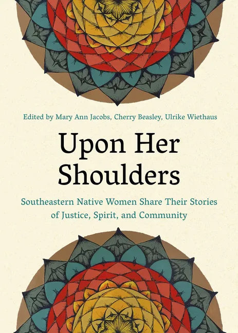 Upon Her Shoulders: Southeastern Native Women Share Their Stories of Justice, Spirit, and Community - Paperback