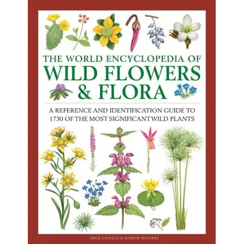 The World Encyclopedia of Wild Flowers & Flora: A Reference and Identification Guide to 1730 of the World's Most Significant Wild Plants - Hardcover