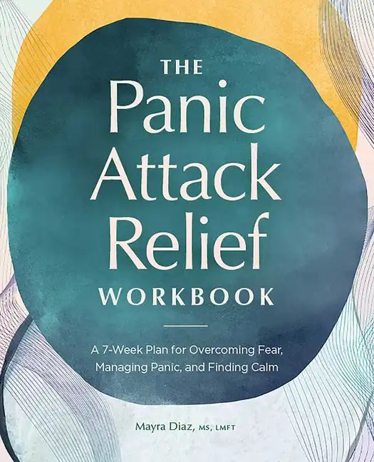 The Panic Attack Relief Workbook: A 7-Week Plan for Overcoming Fear, Managing Panic, and Finding Calm - Paperback