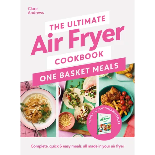 The Ultimate Air Fryer Cookbook: One Basket Meals: Complete, Quick & Easy Meals All Made in Your Air Fryer - Hardcover