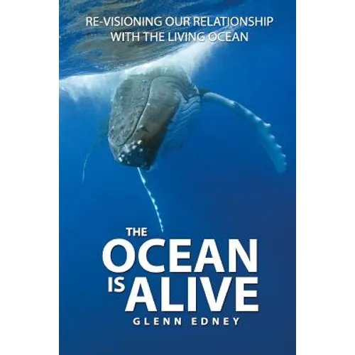 The Ocean Is Alive: Re-visioning Our Relationship with the Living Ocean - Paperback