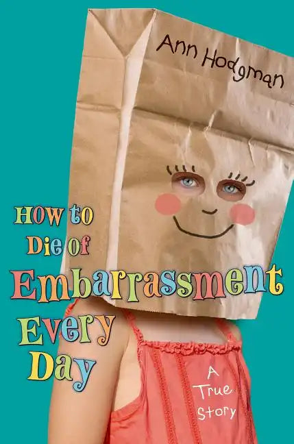 How to Die of Embarrassment Every Day: A True Story - Hardcover
