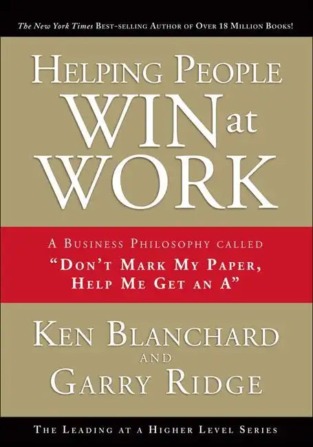Helping People Win at Work: A Business Philosophy Called Don't Mark My Paper, Help Me Get an a - Hardcover