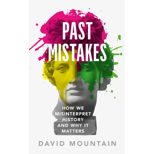 Past Mistakes: How We Misinterpret History and Why It Matters - Paperback