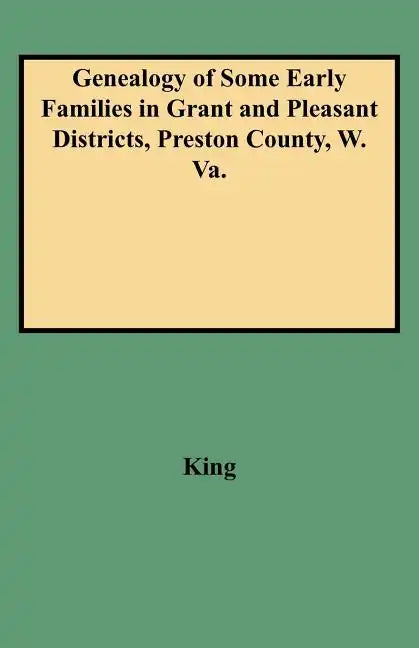 Genealogy of Some Early Families in Grant and Pleasant Districts, Preston County, W. Va. - Paperback