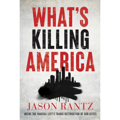 What's Killing America: Inside the Radical Left's Tragic Destruction of Our Cities - Hardcover
