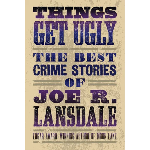 Things Get Ugly: The Best Crime Fiction of Joe R. Lansdale - Paperback