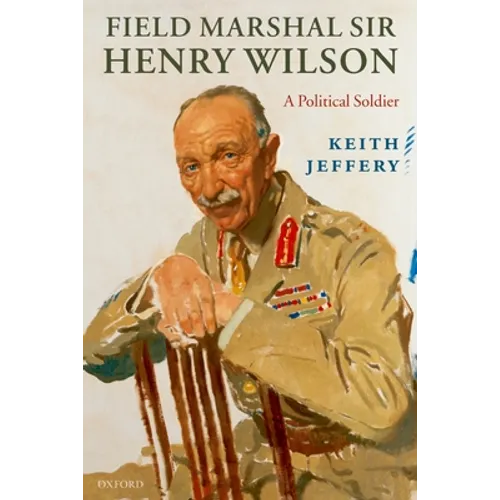 Field Marshal Sir Henry Wilson: A Political Soldier - Paperback