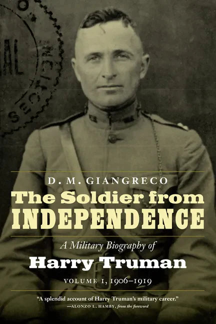 The Soldier from Independence: A Military Biography of Harry Truman, Volume 1, 1906-1919 - Paperback