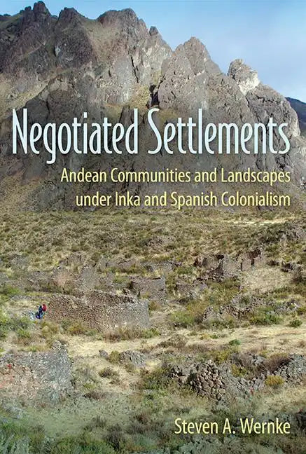 Negotiated Settlements: Andean Communities and Landscapes Under Inka and Spanish Colonialism - Paperback