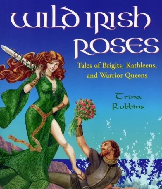Wild Irish Roses: Tales of Brigits, Kathleens, and Warrior Queens - Paperback