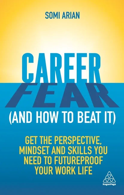 Career Fear (and How to Beat It): Get the Perspective, Mindset and Skills You Need to Futureproof Your Work Life - Paperback